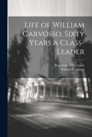 Life of William Carvosso, Sixty Years a Class-leader 1021806757 Book Cover