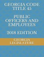 GEORGIA CODE TITLE 45 PUBLIC OFFICERS AND EMPLOYEES 2018 EDITION 172397255X Book Cover