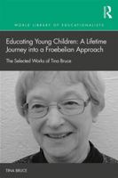 Educating Young Children: A Lifetime Journey Into a Froebelian Approach: The Selected Works of Tina Bruce 1138999547 Book Cover