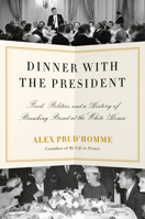 Dinner with the President: Food, Politics, and a History of Breaking Bread at the White House 1524732214 Book Cover