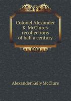 Colonel Alexander K. McClure's Recollections of Half a Century 1117873552 Book Cover
