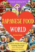 Welcome to Japanese Food World: Unlock EVERY Secret of Cooking Through 500 AMAZING Japanese Recipes (Japanese Coobook, Japanese Cuisine, Asian Cookbook, Asian Cuisine) (Unlock Cooking, Cookbook [#7]) 1541203976 Book Cover