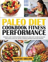 Paleo Diet Cookbook Fitness Performance: 3 Books in 1 How To Survive Intensive Workouts by Using a Diet Focused on Reaching Your Physical Goals 300+ Recipes to Improve Endurance and Blood Pressure 1803215143 Book Cover