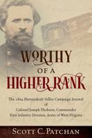Worthy of a Higher Rank: The 1864 Shenandoah Valley Campaign Journal of Colonel Joseph Thoburn, Commander, First Infantry Division, Army of West Virginia 1735073997 Book Cover
