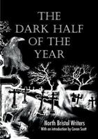 The Dark Half of the Year: By the North Bristol Writers 0955418224 Book Cover