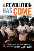 The Revolution Has Come: Black Power, Gender, and the Black Panther Party in Oakland 0822362864 Book Cover