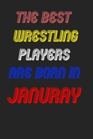 The Best Wrestling Players Are Born In January Notebook: Lined Notebook / Journal Gift, 120 Pages, 6x9, Soft Cover, Matte Finish 1676595406 Book Cover