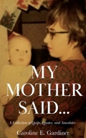 My Mother Said...: A Collection of Quips, Quotes, and Anecdotes 1963296125 Book Cover