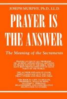 Prayer Is the Answer: The Meaning of the Sacraments 0875161901 Book Cover