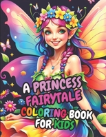 A Princess Fairytale Coloring Book For Kids: 30 Princess Fairy Illustrations for Children Ages 3-10+ B0CVG6RZK8 Book Cover