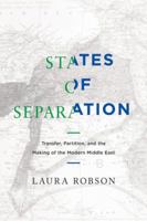 States of Separation: Transfer, Partition, and the Making of the Modern Middle East 0520292154 Book Cover