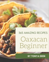 365 Amazing Oaxacan Beginner Recipes: The Best-ever of Oaxacan Beginner Cookbook B08FP25J7T Book Cover