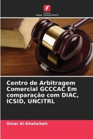 Centro de Arbitragem Comercial GCCCAC Em comparação com DIAC, ICSID, UNCITRL (Portuguese Edition) 620246366X Book Cover