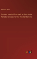 Sermons Intended Principally to Illustrate the Remedial Character of the Christian Scheme 3385577543 Book Cover