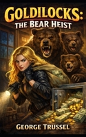 Goldilocks: The Bear Heist B0GQLCYW1L Book Cover
