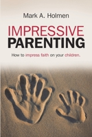 Impressive Parenting: How to Impress Faith on Your Children. 148341342X Book Cover