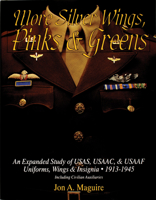 More Silver Wings, Pinks & Greens: An Expanded Study of Usas, Usaac, & Usaaf Uniforms, Wings & Insignia - 1913-1945 Including Civilian Auxiliaries 0764300911 Book Cover