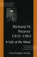 Richard M. Weaver 1910-1963: A Life of the Mind 0826210309 Book Cover