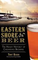 Eastern Shore Beer:: The Heady History of Chesapeake Brewing 1626197415 Book Cover