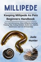 MILLIPEDE: Facts And Informations About Millipedes Including Training Tips, Feeding Methods, Health Care, Habitat, Maintenance And Cost Of Ownership B0F1L3VGZM Book Cover