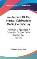 An Account Of The Musical Celebrations On St. Cecilia’s Day: To Which Is Appended A Collection Of Odes On St. Cecilia’s Day 1166460126 Book Cover