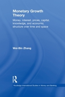 Monetary Growth Theory: Money, Interest, Prices, Capital, Knowledge and Economic Structure over Time and Space (Routledge International Studies in Money and Banking) 0415588723 Book Cover