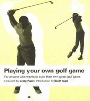 Playing Your Own Golf Game: For Anyone Who Wants to Build Their Own Great Golf Game 0646440926 Book Cover