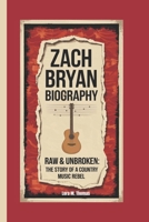 ZACH BRYAN BIOGRAPHY: Raw & Unbroken: The Story of a Country Music Rebel B0DVQ7RVH7 Book Cover