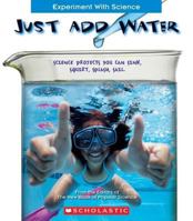 Just Add Water: Science Projects You Can Sink, Squirt, Splash, Sail (Experiment With Science) 0531185451 Book Cover