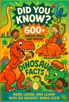 Did You Know? 600+ Weird, Wild, and Wacky Dinosaur Facts: Roar, Laugh, and Learn with the Craziest Prehistoric Creatures Ever! B0F9VPYF62 Book Cover