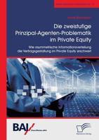 Die Zweistufige Prinzipal-Agenten-Problematik Im Private Equity. Wie Asymmetrische Informationsverteilung Die Vertragsgestaltung Im Private Equity Erschwert 3961465789 Book Cover