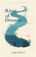 River of Dreams: Flash Fiction Collection #1 B0GT9YG42P Book Cover