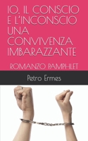 Io, Il Conscio E l'Inconscio Una Convivenza Imbarazzante: Romanzo Pamphlet B08VCJ52F7 Book Cover