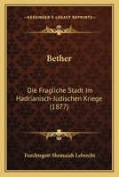 Bether: Die Fragliche Stadt Im Hadrianisch-Judischen Kriege (1877) 1168023386 Book Cover