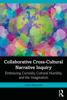 Collaborative Cross-Cultural Narrative Inquiry: Embracing Curiosity, Cultural Humility, and the Imagination 103256525X Book Cover