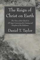 The Reign of Christ on Earth: The Voice of the Church in All Ages Concerning the Coming and Kingdom of the Redeemer 1556355645 Book Cover