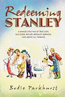Redeeming Stanley: A Savage Little Tale of True Love, Old Gods, Bitches, Bestiality, Burnout, and Above All, Payback. 1442145544 Book Cover