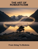 The Art Of Romanticism: From Grieg To Brahms B0FSLJT98G Book Cover