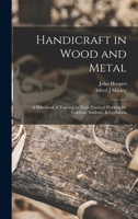 Handicraft in Wood and Metal: A Handbook of Training in Their Practical Working for Teachers, Students, & Craftsmen 1017443548 Book Cover