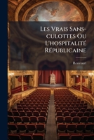 Les Vrais Sans-culottes Ou L'hospitalité Républicaine: Tableau Patriotique, En Prose Et En Un Acte ...... 1274911273 Book Cover