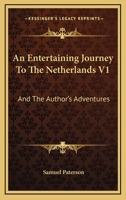 An Entertaining Journey To The Netherlands V1: And The Author's Adventures 1163267988 Book Cover