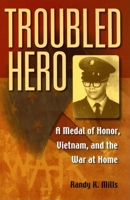 Troubled Hero: A Medal of Honor, Vietnam, And the War at Home 0253347955 Book Cover
