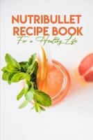 Nutribullet Recipe Book For A Healthy Life: Nutribullet Pro Recipe Book B08NLNZH4P Book Cover