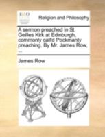 A sermon preached in St. Geilles Kirk at Edinburgh, commonly call'd Pockmanty preaching. By Mr. James Row, ... 1170472974 Book Cover