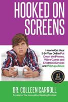 Hooked on Screens: How to Get Your 5-14 Year Old to Put Down the Phones, Video Games and Electronic Devices and Pick Up a Book 0692939091 Book Cover