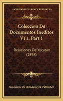 Coleccion De Documentos Ineditos V11, Part 1: Relaciones De Yucatan (1898) 1168475635 Book Cover