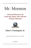 Mr. Mormon: Advanced Discourses for Latter-day Saints, Mere-Mortals & Super-Mormons 1517526094 Book Cover