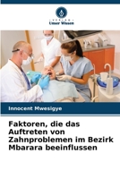 Faktoren, die das Auftreten von Zahnproblemen im Bezirk Mbarara beeinflussen 6205643820 Book Cover