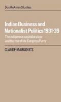 Indian Business and Nationalist Politics 193139: The Indigenous Capitalist Class and the Rise of the Congress Party 0521016827 Book Cover