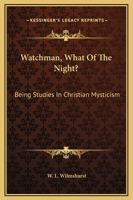 Watchman, What Of The Night?: Being Studies In Christian Mysticism 1425306225 Book Cover